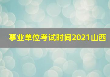 事业单位考试时间2021山西