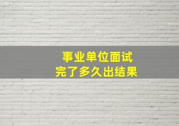 事业单位面试完了多久出结果