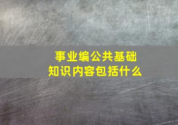 事业编公共基础知识内容包括什么