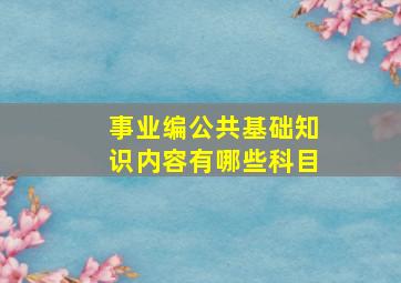 事业编公共基础知识内容有哪些科目