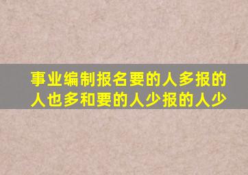 事业编制报名要的人多报的人也多和要的人少报的人少