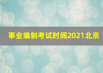 事业编制考试时间2021北京