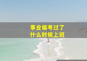 事业编考过了什么时候上班