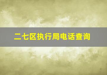 二七区执行局电话查询