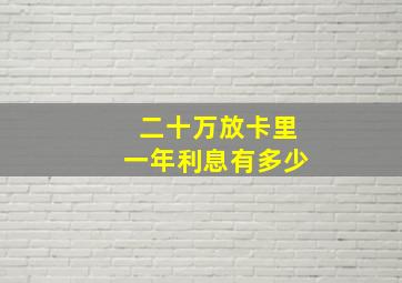 二十万放卡里一年利息有多少