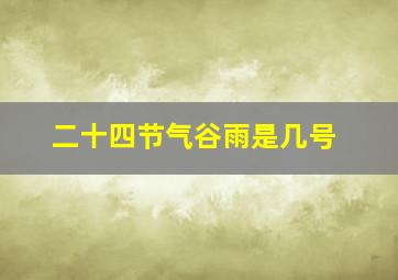 二十四节气谷雨是几号