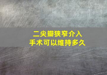 二尖瓣狭窄介入手术可以维持多久