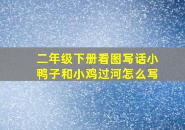 二年级下册看图写话小鸭子和小鸡过河怎么写