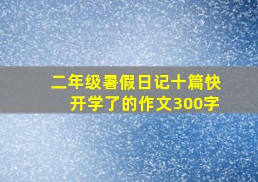 二年级暑假日记十篇快开学了的作文300字