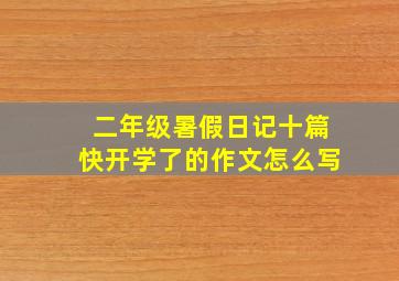 二年级暑假日记十篇快开学了的作文怎么写