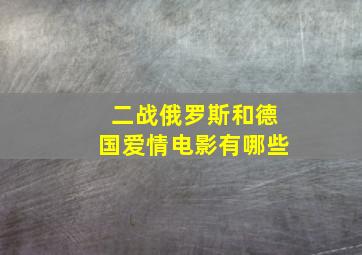 二战俄罗斯和德国爱情电影有哪些