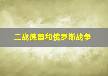 二战德国和俄罗斯战争