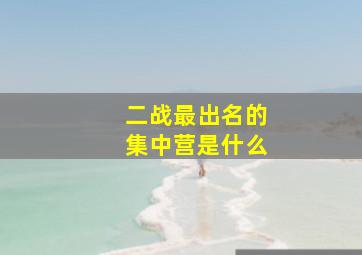 二战最出名的集中营是什么