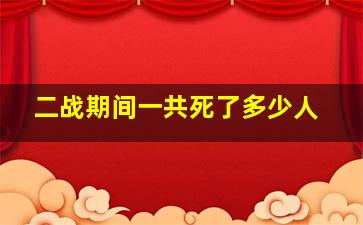 二战期间一共死了多少人