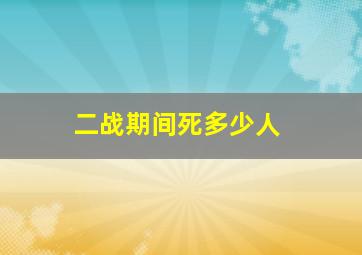 二战期间死多少人