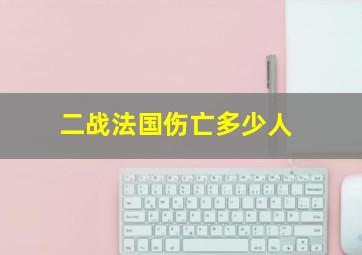 二战法国伤亡多少人