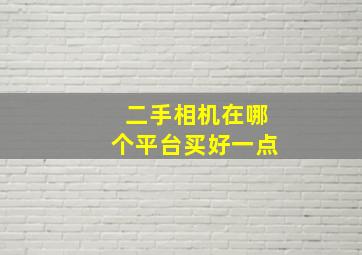 二手相机在哪个平台买好一点