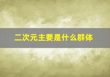 二次元主要是什么群体