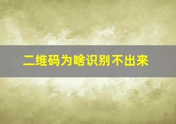 二维码为啥识别不出来