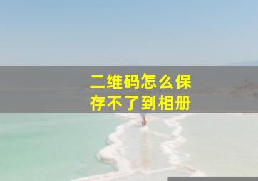 二维码怎么保存不了到相册