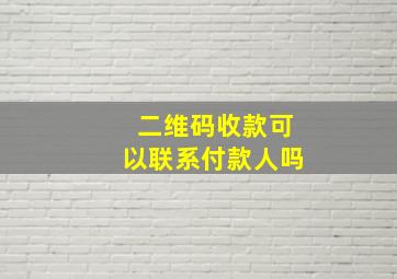 二维码收款可以联系付款人吗