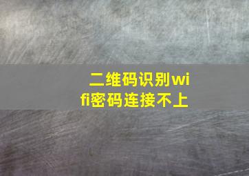 二维码识别wifi密码连接不上