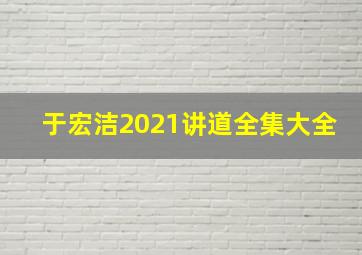 于宏洁2021讲道全集大全