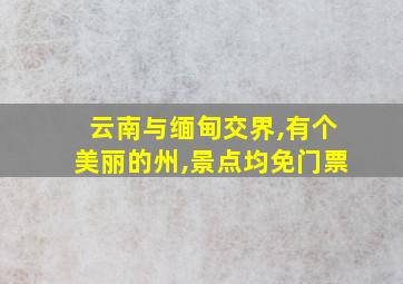 云南与缅甸交界,有个美丽的州,景点均免门票