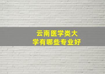 云南医学类大学有哪些专业好