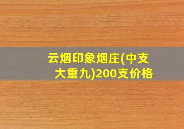 云烟印象烟庄(中支大重九)200支价格