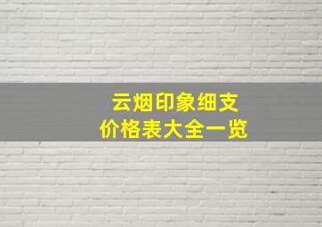 云烟印象细支价格表大全一览