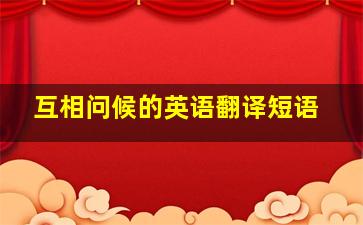 互相问候的英语翻译短语