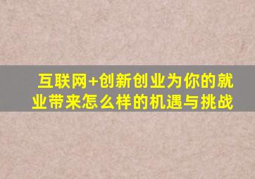 互联网+创新创业为你的就业带来怎么样的机遇与挑战