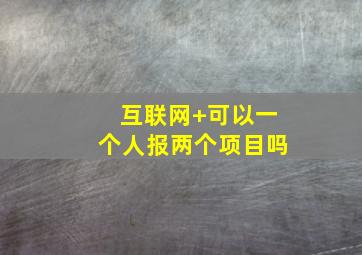 互联网+可以一个人报两个项目吗