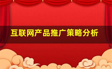 互联网产品推广策略分析