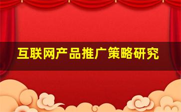 互联网产品推广策略研究