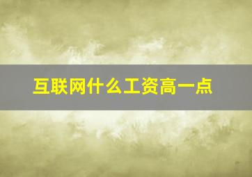 互联网什么工资高一点