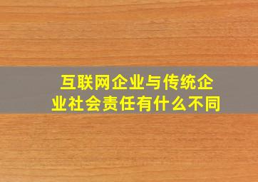 互联网企业与传统企业社会责任有什么不同