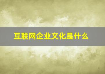 互联网企业文化是什么