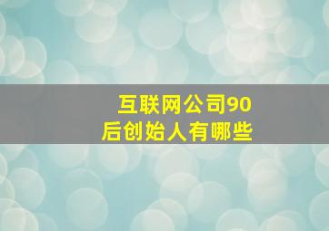 互联网公司90后创始人有哪些