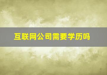 互联网公司需要学历吗