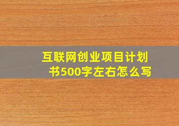 互联网创业项目计划书500字左右怎么写