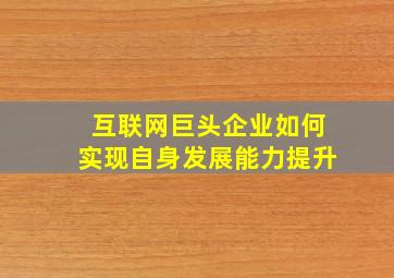 互联网巨头企业如何实现自身发展能力提升