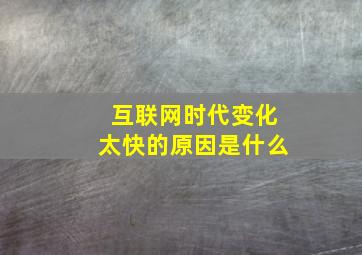 互联网时代变化太快的原因是什么