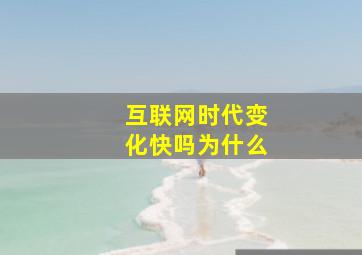 互联网时代变化快吗为什么