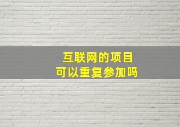 互联网的项目可以重复参加吗