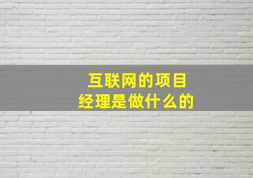 互联网的项目经理是做什么的