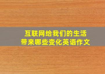 互联网给我们的生活带来哪些变化英语作文