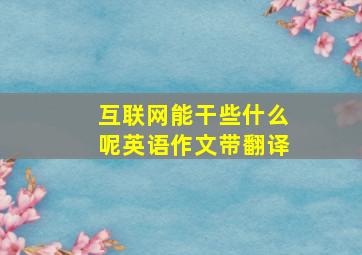 互联网能干些什么呢英语作文带翻译