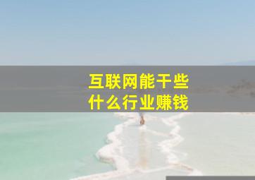 互联网能干些什么行业赚钱